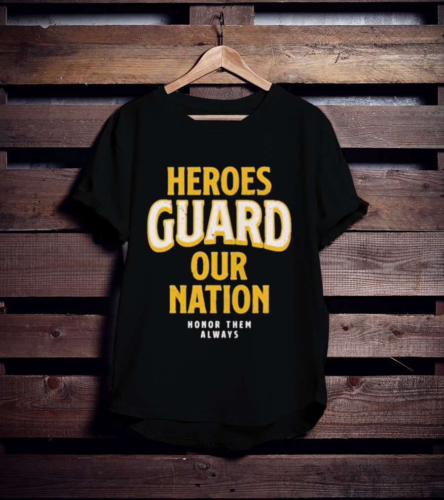 Heroes Guard Our Nation Honor Them Always T-Shirt