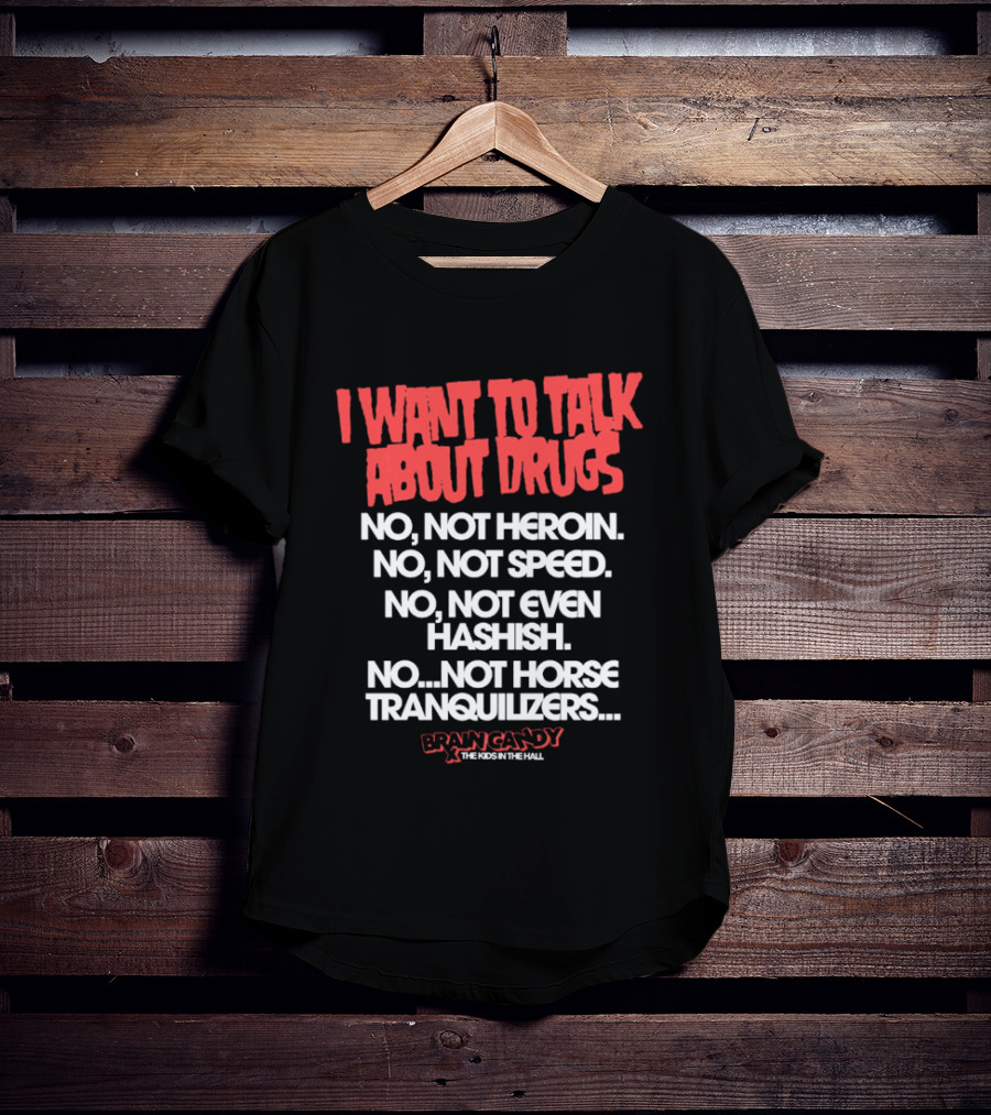 I Want To Talk About Drugs Brain Candy Kids In The Hall T-Shirt