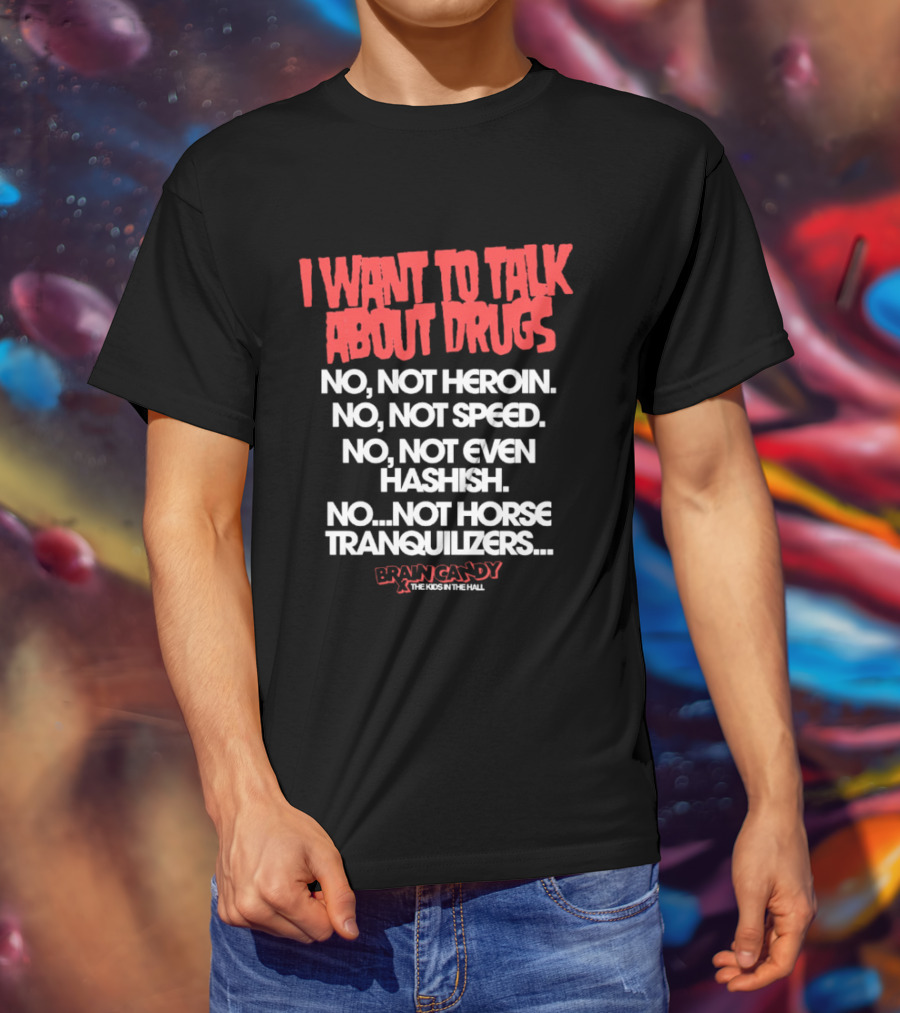 I Want To Talk About Drugs Brain Candy Kids In The Hall T-Shirt