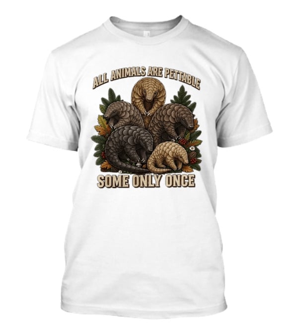 All Animals Are Pettable Some Only Once Five Scaly Pangolins Pine Foliage Leaves T-Shirt