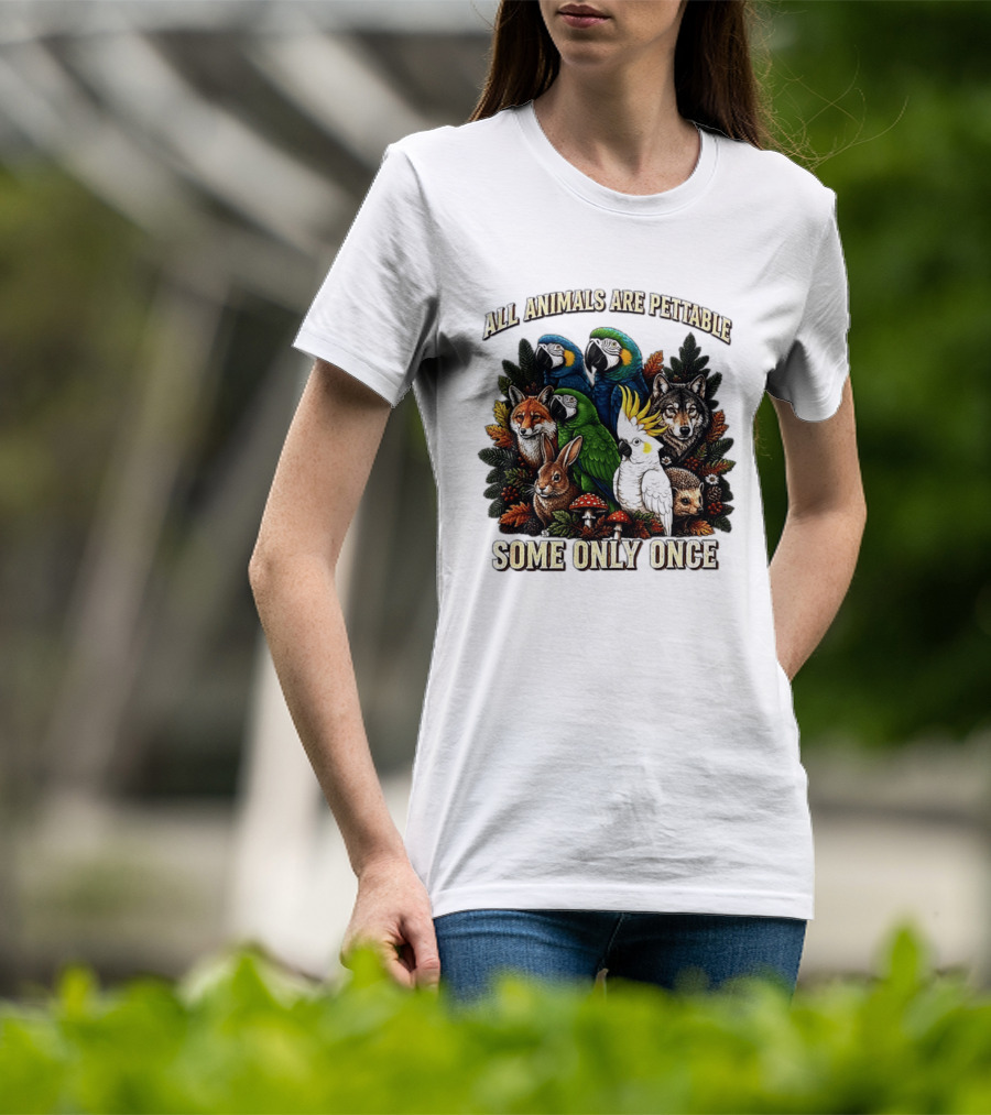 All Animals Are Pettable Parrots Wolf Fox Cockatoo Rabbit Hedgehog Forest Some Only Once T-Shirt