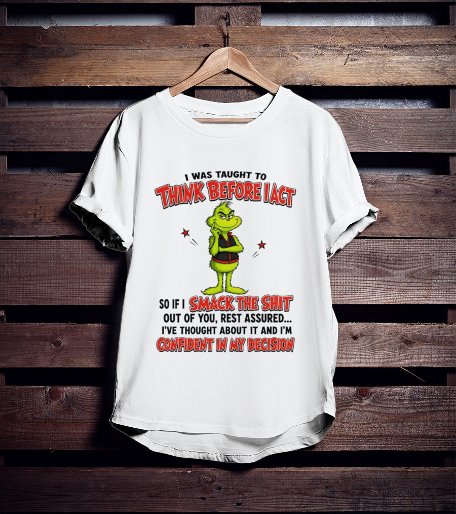 Grinch Think Before I Act Smack The Shit Confident In My Decision T-Shirt
