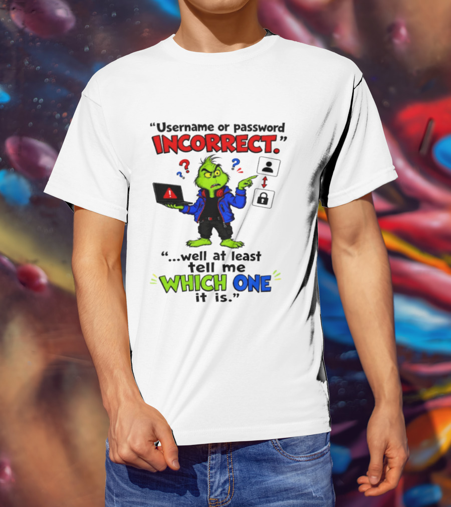 Grinch Username Or Password Incorrect Well At Least Tell Me Which One T-Shirt