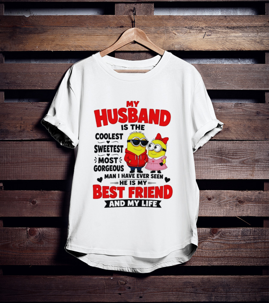 Minion My Husband Is The Coolest Sweetest Most Gorgeous Man Best Friend And My Life T-Shirt