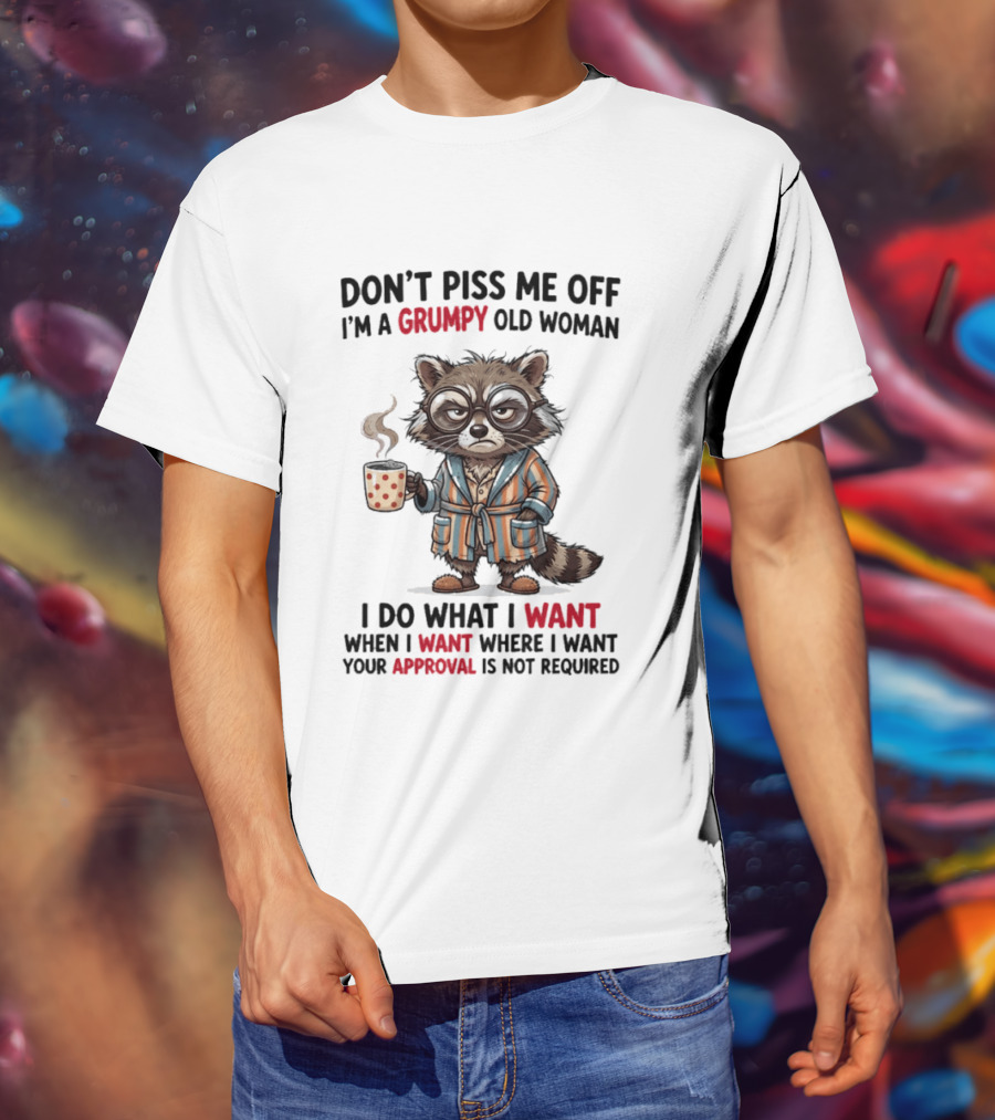 Grumpy Old Woman Raccoon Don't Piss Me Off I Do What I Want Approval Not Required T-Shirt