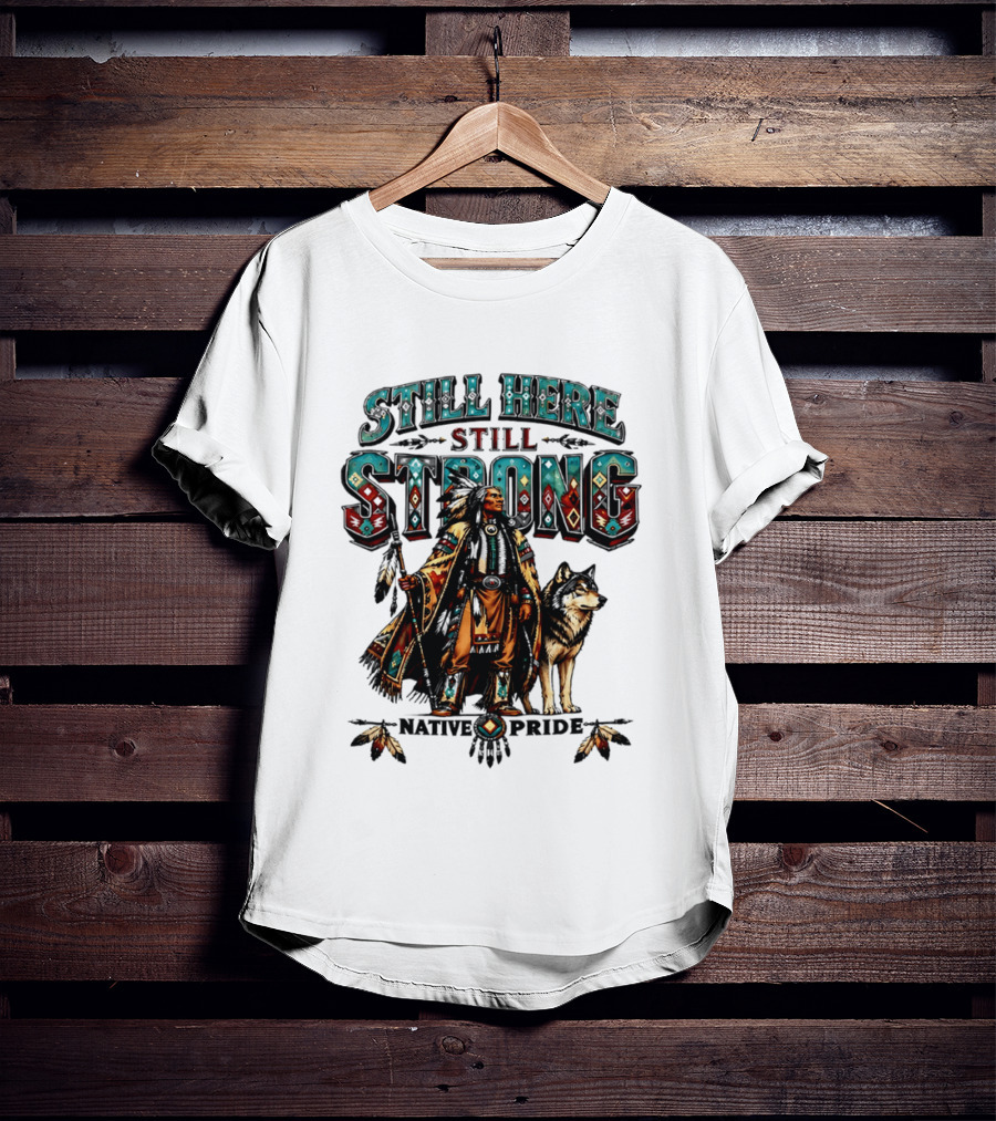 Still Here Still Strong Native Pride Native American Warrior And Wolf T-Shirt
