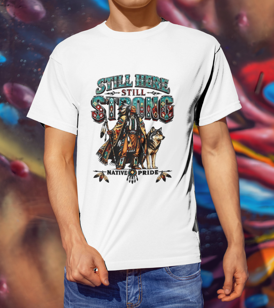 Still Here Still Strong Native Pride Native American Warrior And Wolf T-Shirt