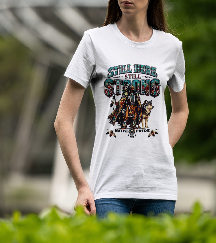 Still Here Still Strong Native Pride Native American Warrior And Wolf T-Shirt