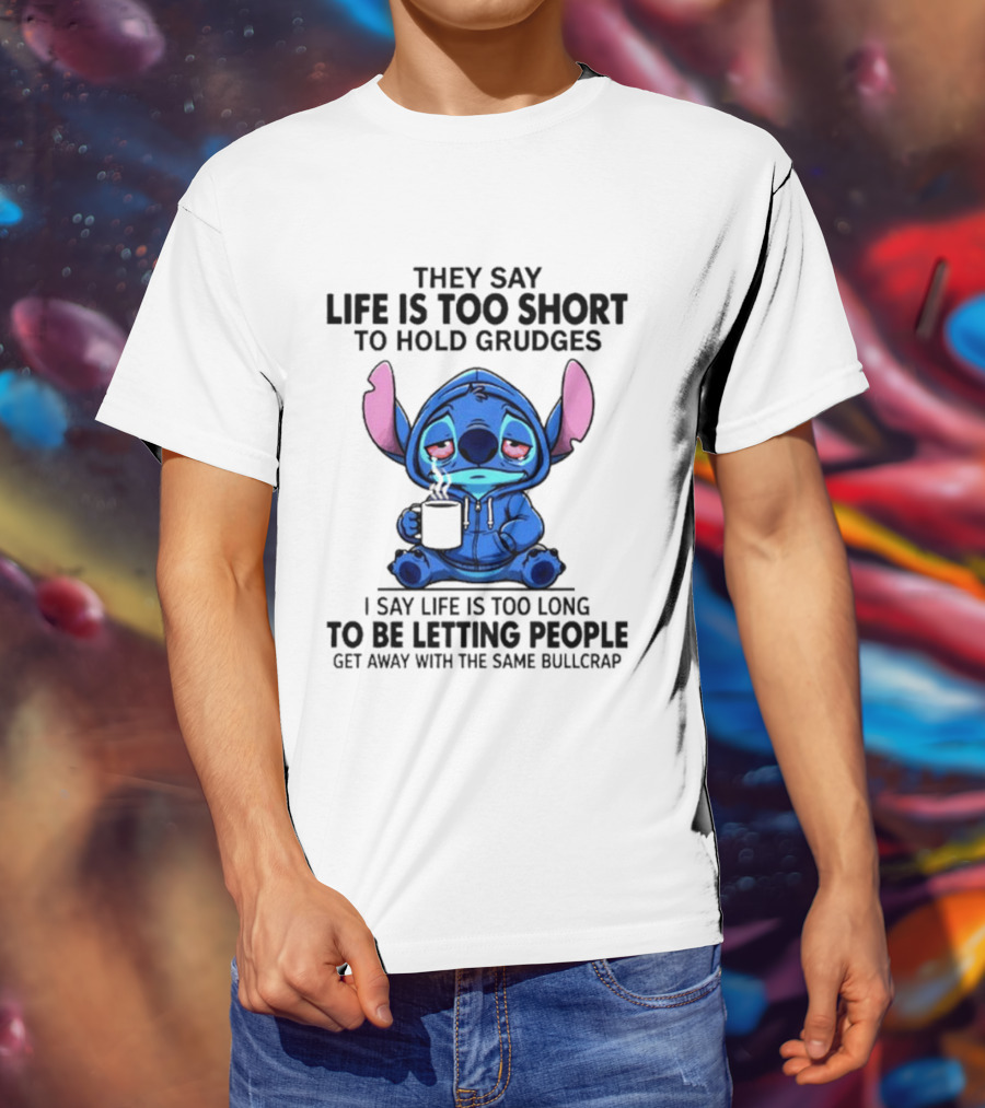 Stitch Cartoon Cup They Say Life Is Too Short To Hold Grudges I Say Life Is Too Long To Be Letting People Get Away T-Shirt