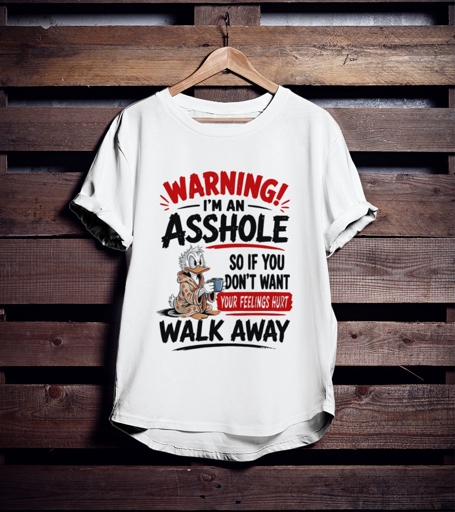 Warning I'm An Asshole Donald Duck So If You Don't Want Your Feelings Hurt Walk Away T-Shirt