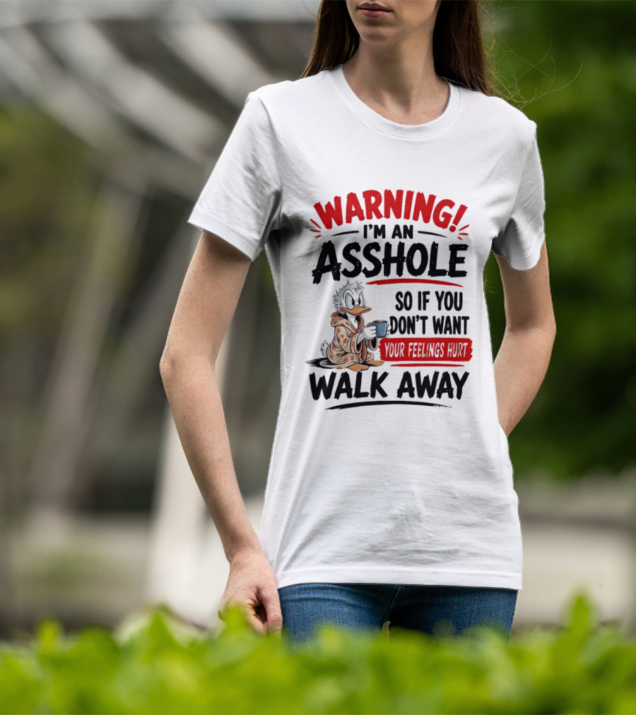 Warning I'm An Asshole Donald Duck So If You Don't Want Your Feelings Hurt Walk Away T-Shirt