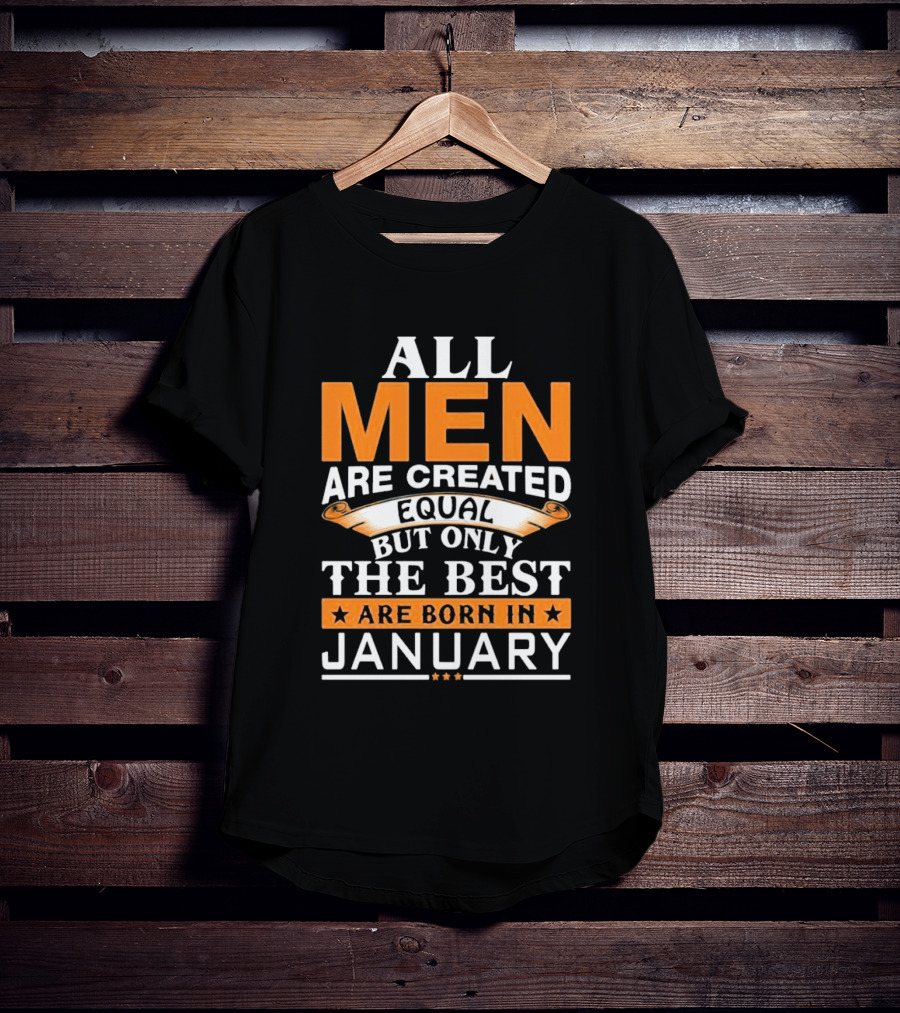 All Men Are Created Equal But Only The Best Are Born In January T-Shirt
