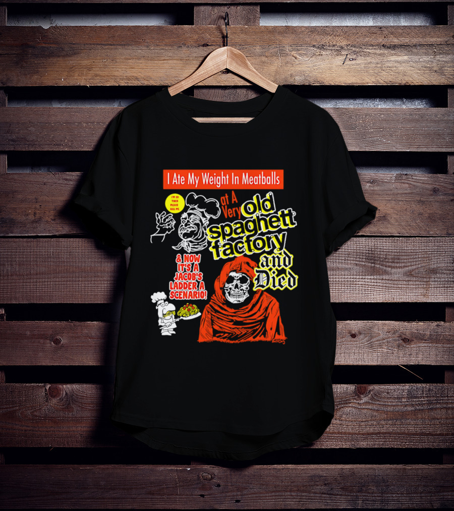 I Ate My Weight In Meatballs At A Very Old Spaghetti Factory And Died And Now It's A Jacob's Ladder A Scenario T-Shirt
