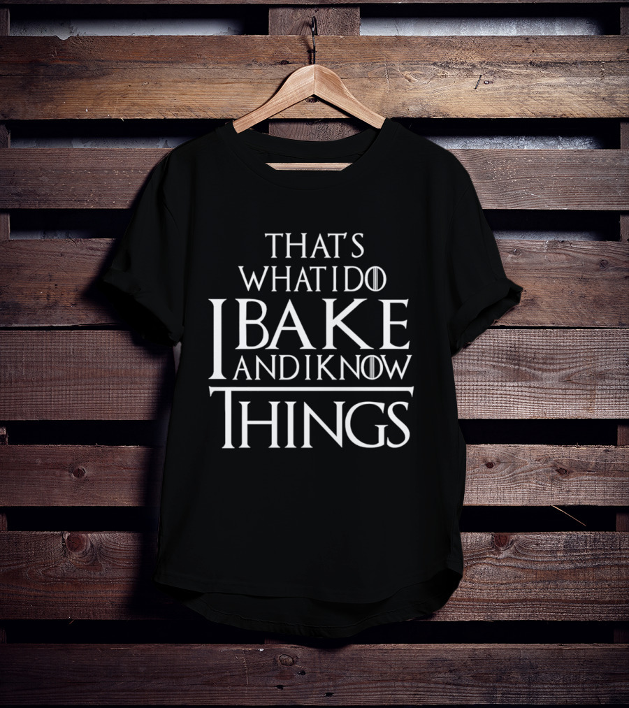 That's What I Do I Bake And I Know Things Clever Phrase Baking Enthusiast Humor T-Shirt