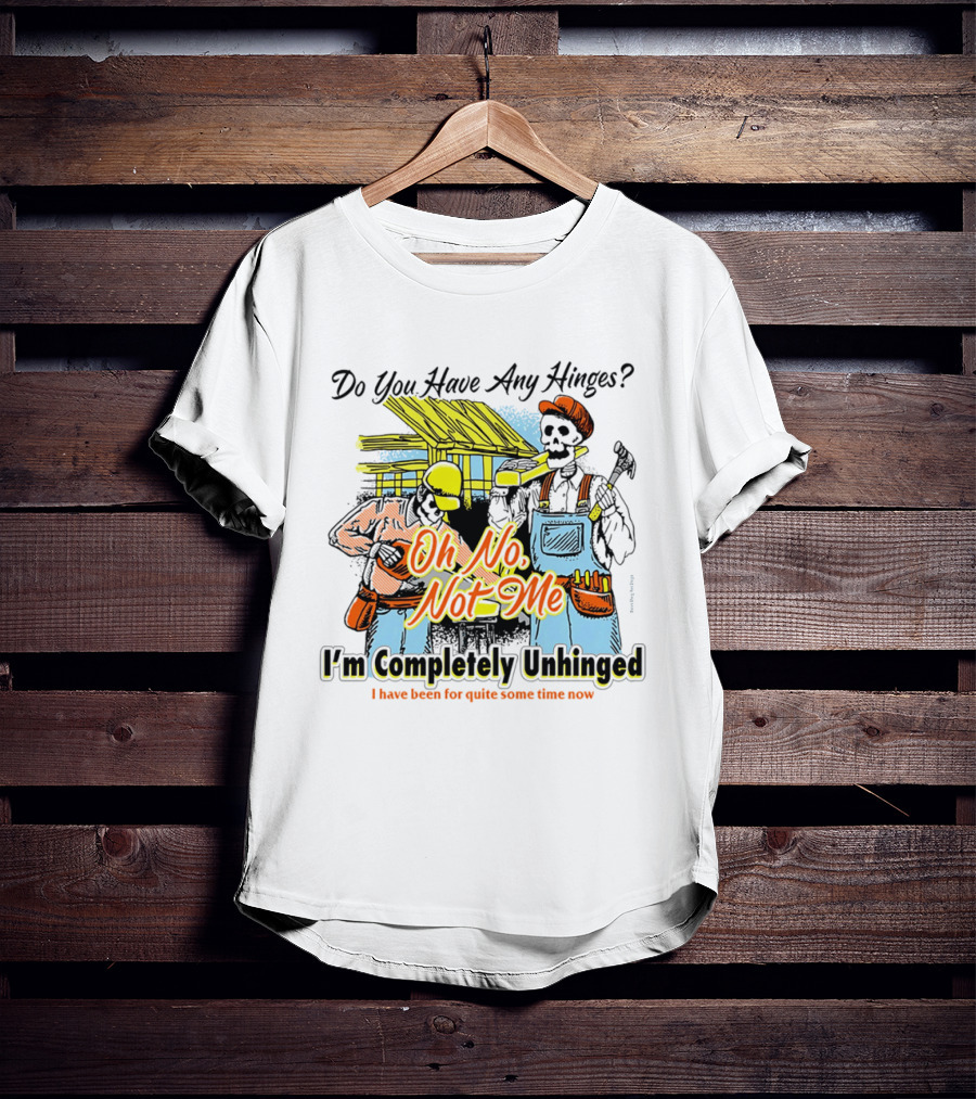 Do You Have Any Hinges Oh No Not Me Im Completely Unhinged I Have Been For Quite Some Time Now Skeleton Construction Worker T-Shirt