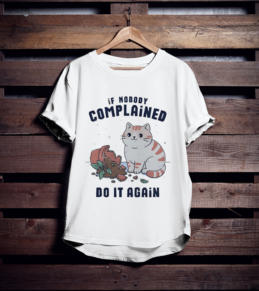 If Nobody Complained Do It Again Cartoon Cat Broken Flowerpot Dirt T-Shirt