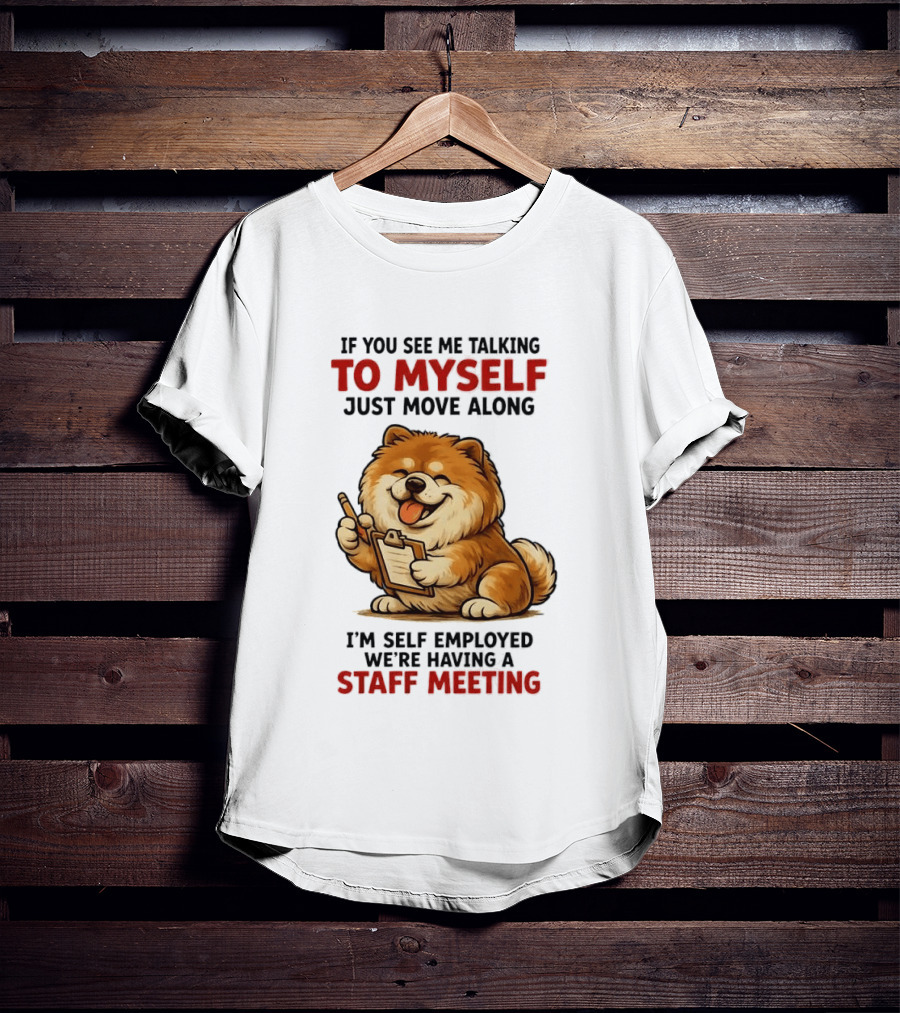 If You See Me Talking To Myself Just Move Along I'm Self Employed We're Having A Staff Meeting Cartoon Dog T-Shirt