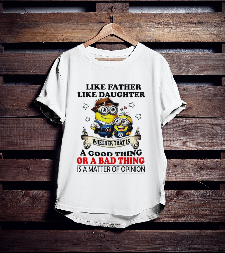 Like Father Like Daughter Whether That Is A Good Thing Or A Bad Thing Is A Matter Of Opinion Two Minions Cartoon T-Shirt