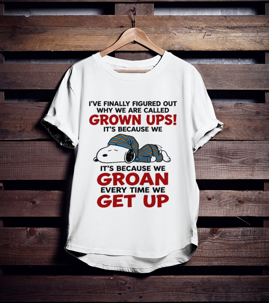 Snoopy Peanuts I've Finally Figured Out Why We Are Called Grown Ups Groan Every Time We Get Up T-Shirt