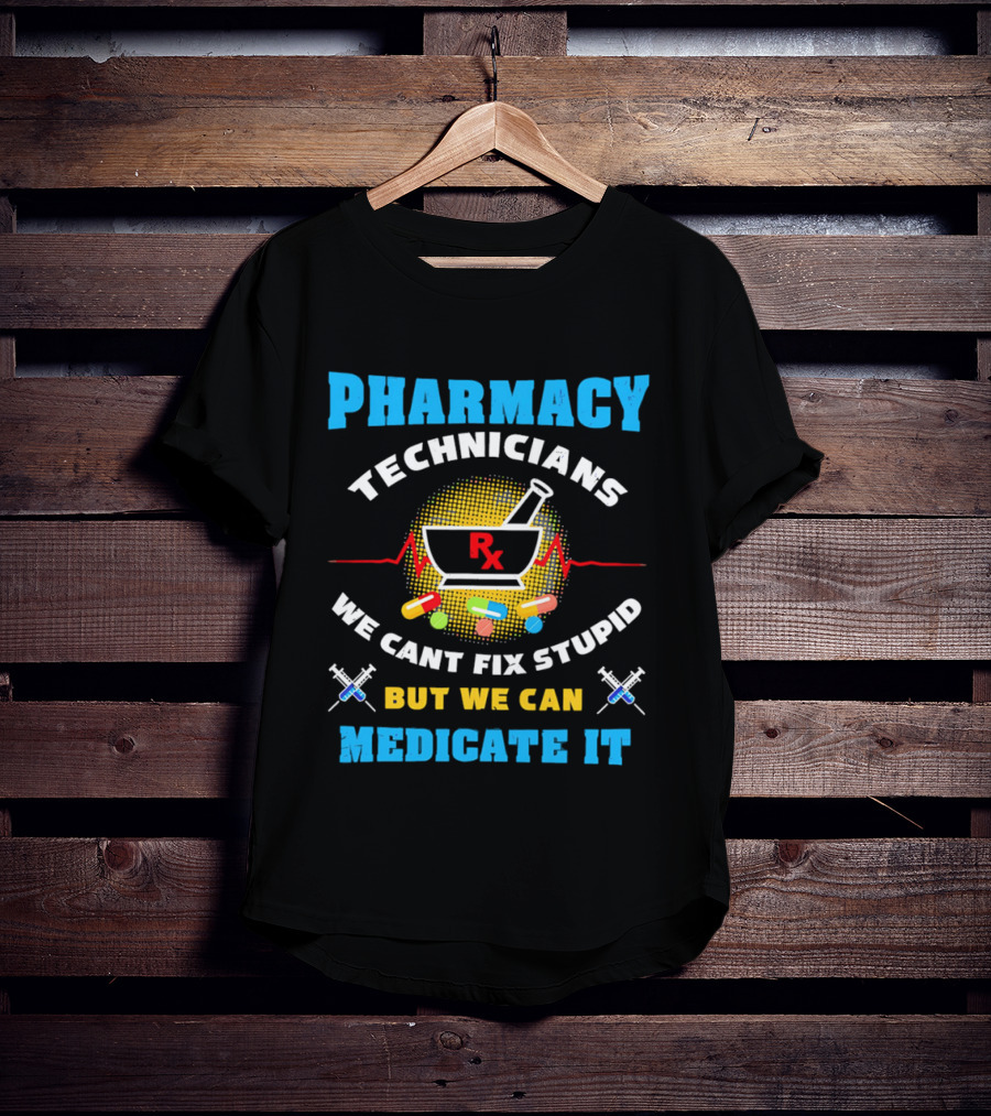 Pharmacy Technicians Rx We Cant Fix Stupid But We Can Medicate It Pills Syringes T-Shirt