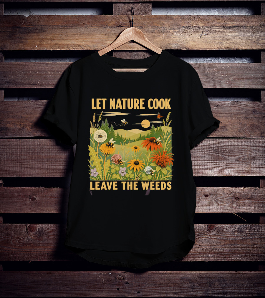 Let Nature Cook Leave The Weeds Bumblebee Wildflower Meadow With Butterflies In Scenic Landscape T-Shirt