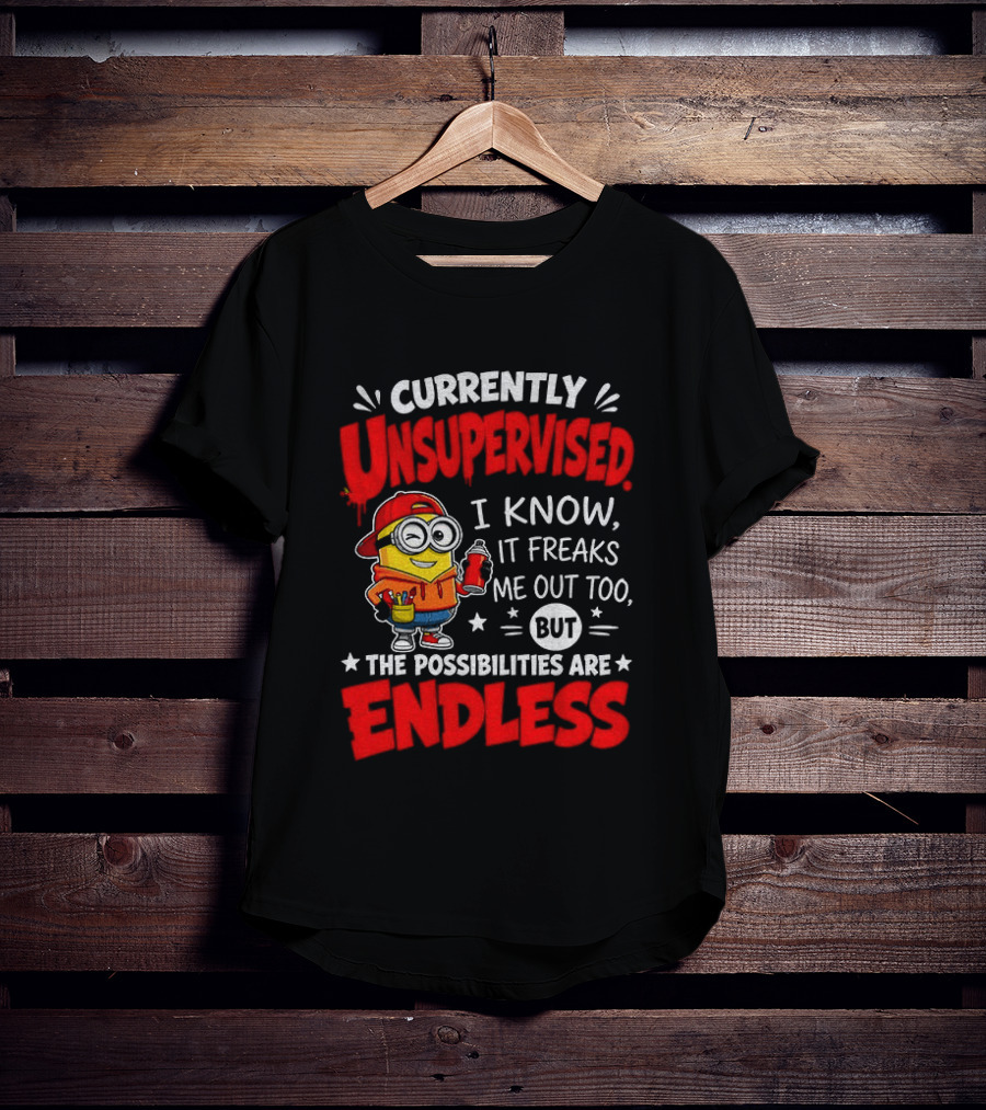 Currently Unsupervised I Know It Freaks Me Out Too But The Possibilities Are Endless T-Shirt