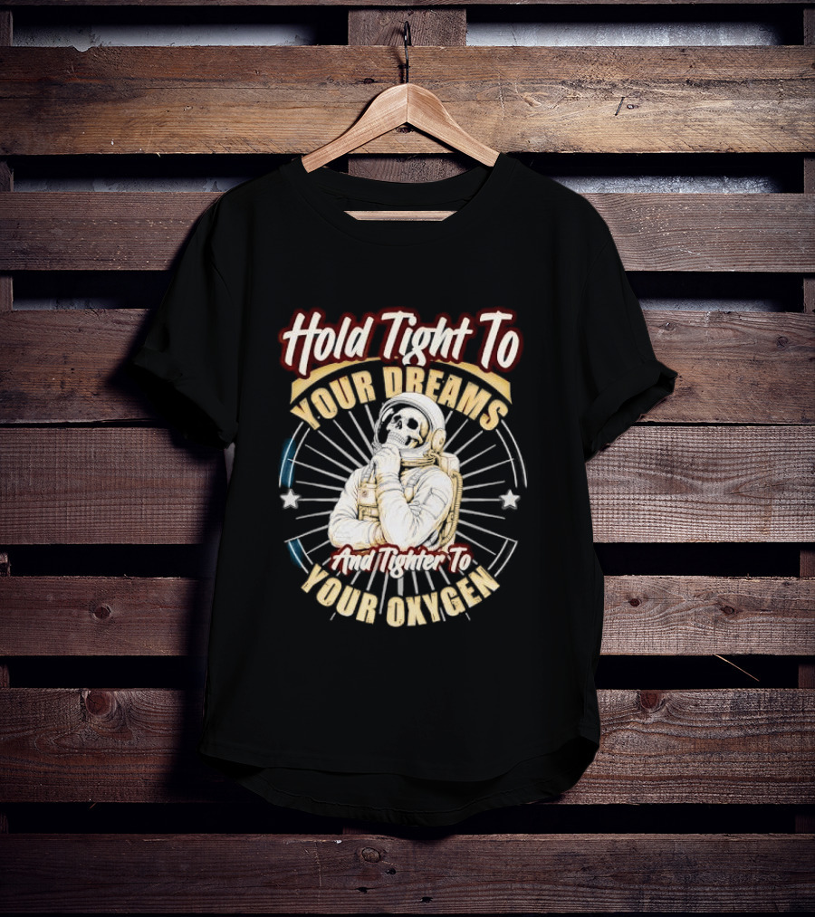 Hold Tight To Your Dreams Tighter To Your Oxygen Skull Astronaut Space Rays T-Shirt