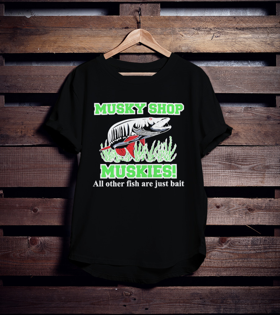 Musky Shop Muskies All Other Fish Are Just Bait T-Shirt