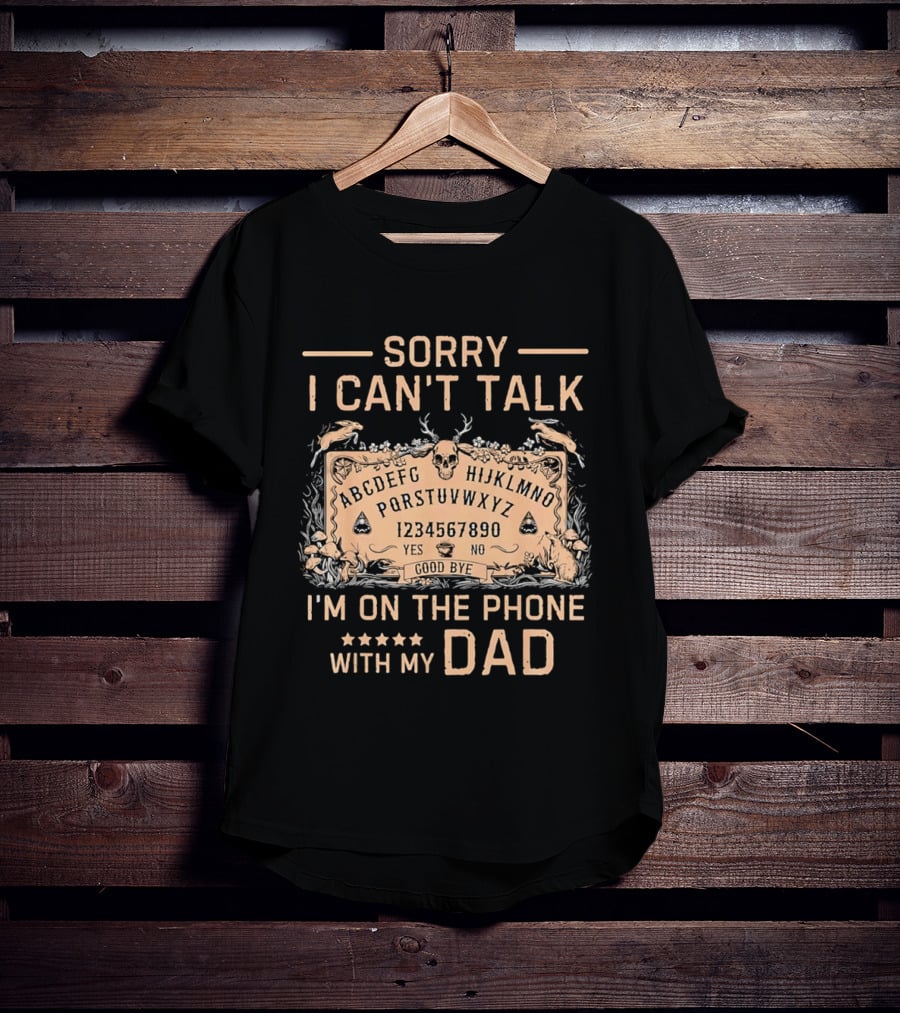 Sorry I Can't Talk I'm On The Phone With My Dad Ouija Board Paranormal T-Shirt