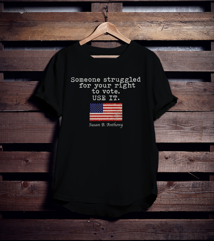 Susan B. Anthony Someone Struggled For Your Right To Vote Use It American Flag T-Shirt