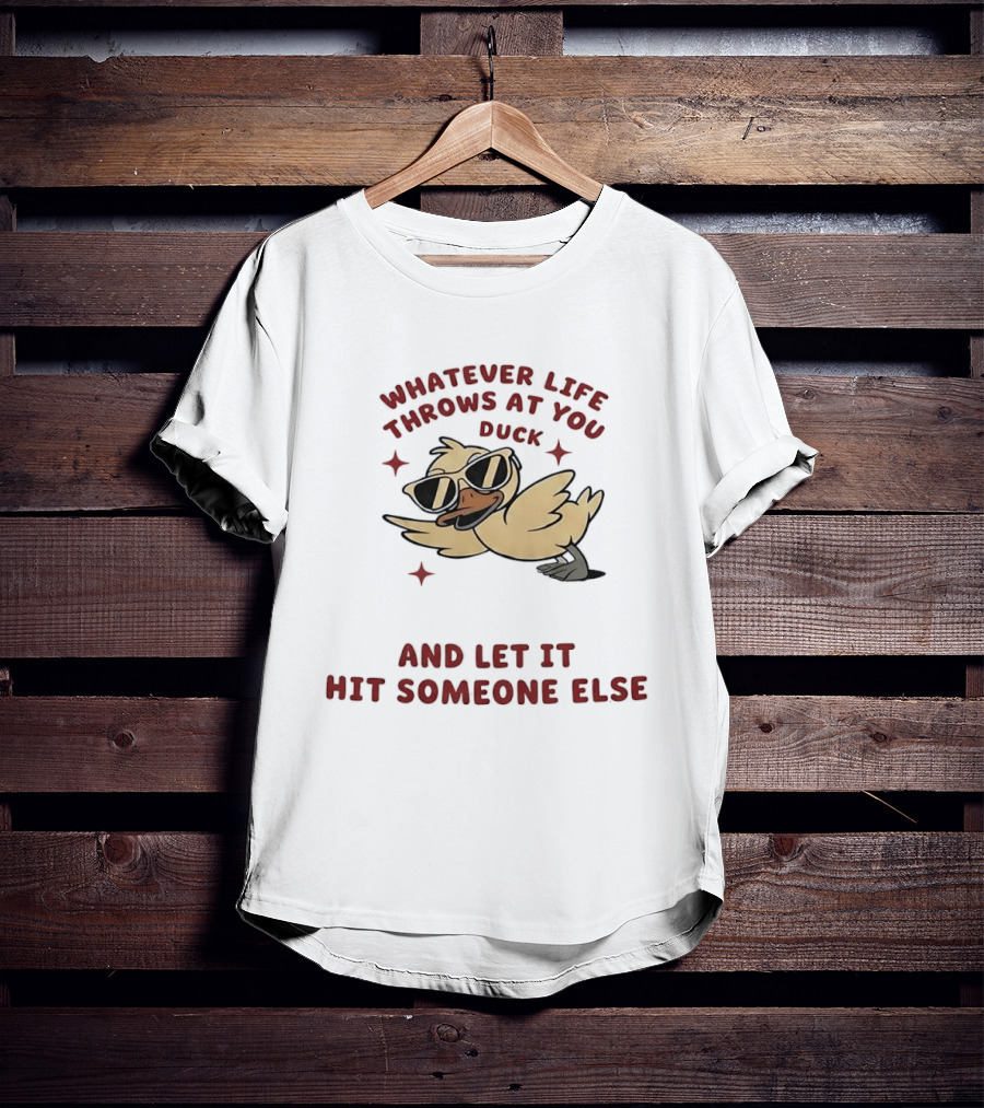 Whatever Life Throws At You Duck Cartoon Yellow Bird Sunglasses Let It Hit Someone Else T-Shirt