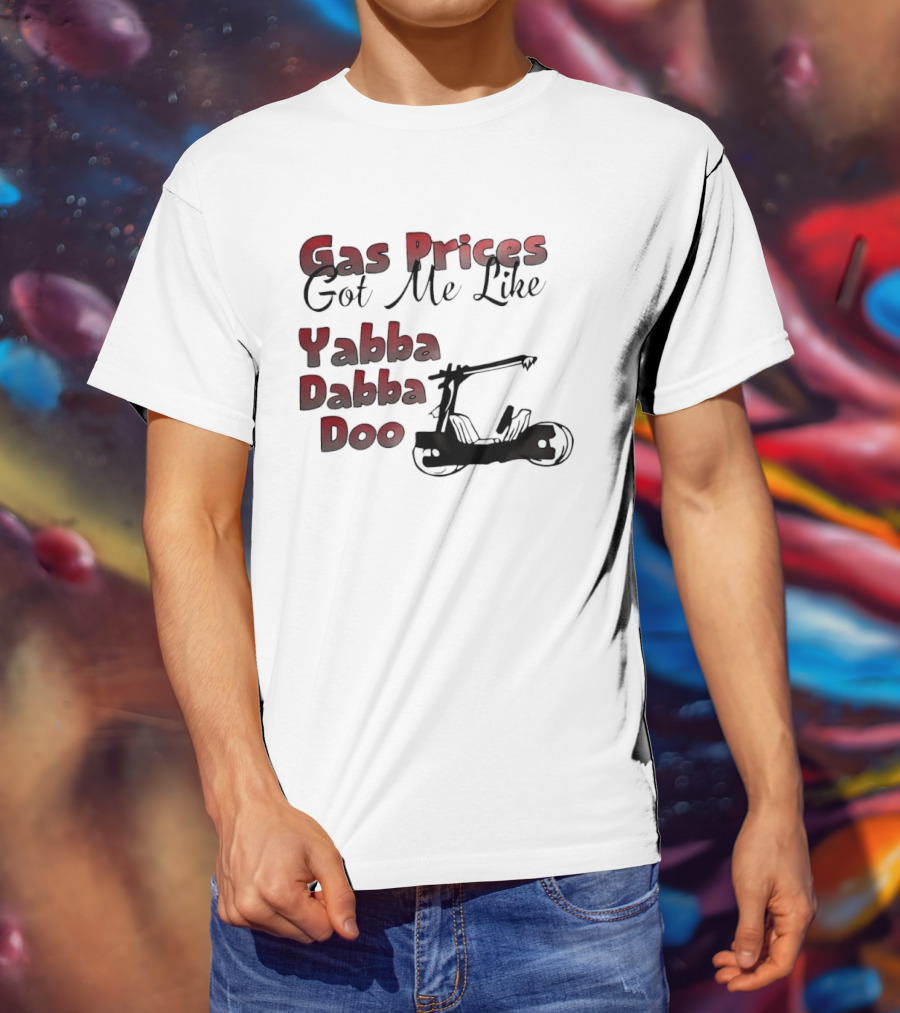 Gas Prices Got Me Like Yabba Dabba Doo Foot Powered Stone Age Car T-Shirt