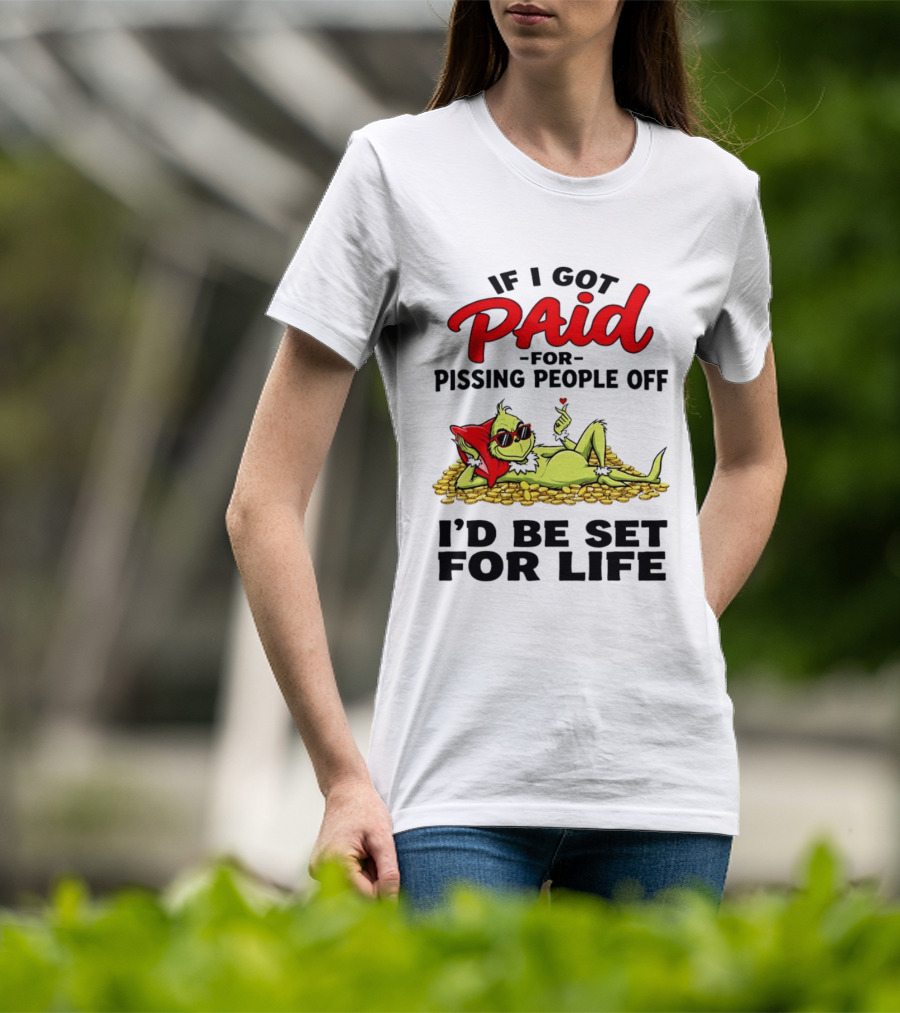 Grinch Paid For Pissing People Off I'd Be Set For Life T-Shirt