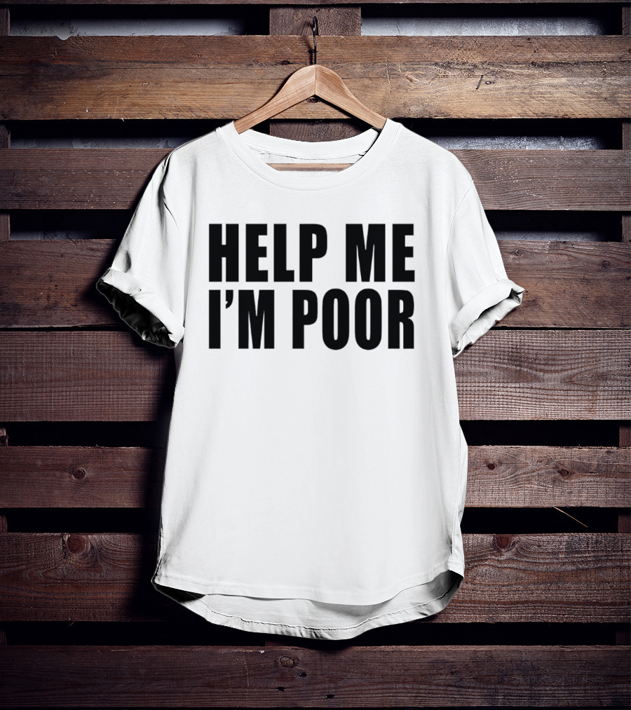 Help Me I'm Poor T-Shirt
