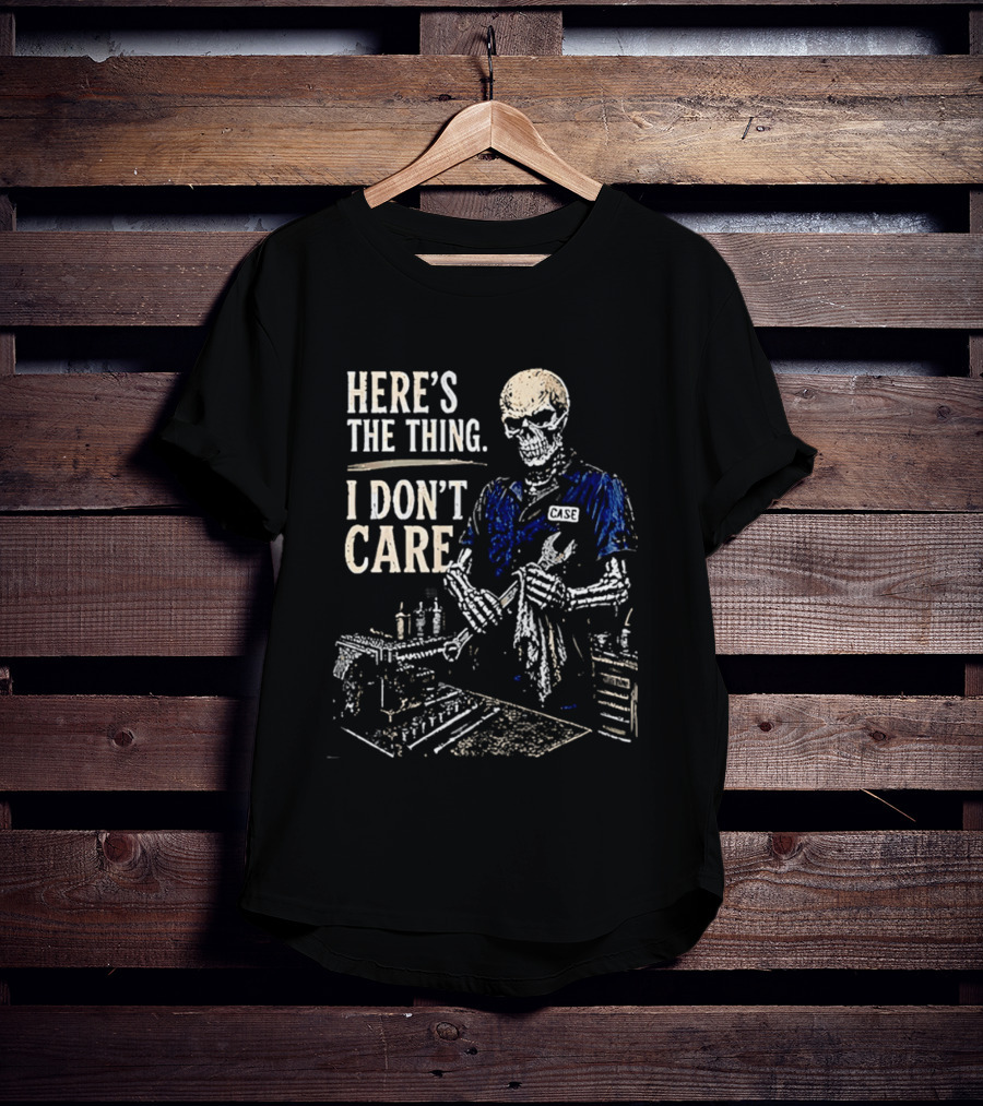 Here Is The Thing I Don't Care Skeleton Mechanic T-Shirt