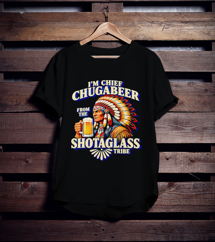 I'M Chief Chugabeer From The Shotaglass Tribe Native American Beer Drinking Humor T-Shirt