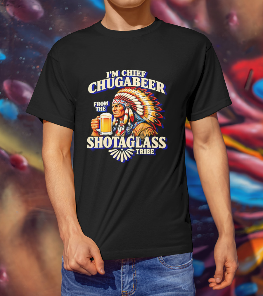 I'M Chief Chugabeer From The Shotaglass Tribe Native American Beer Drinking Humor T-Shirt