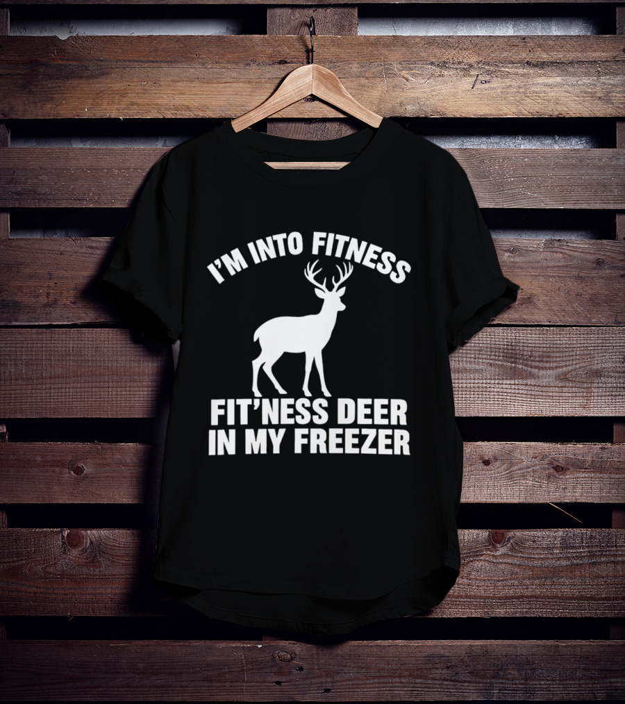 I'm Into Fitness Fit'ness Deer In My Freezer Deer Hunter Humor T-Shirt