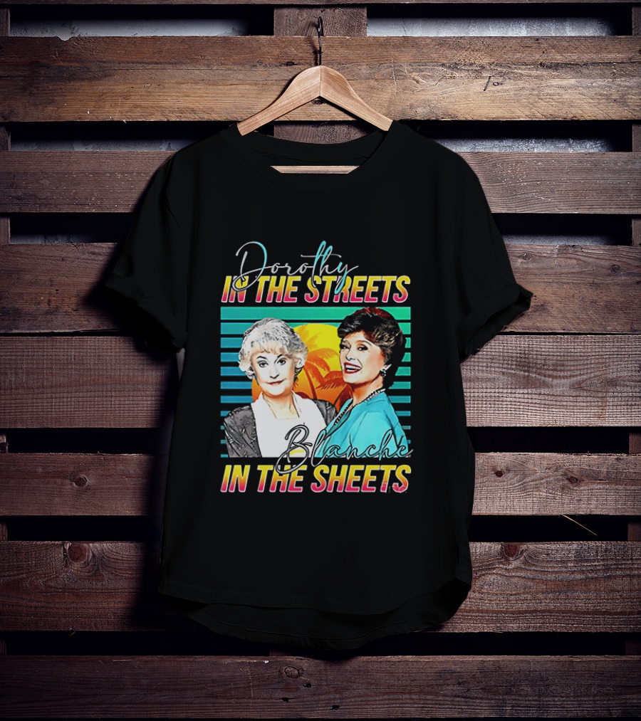 Dorothy In The Streets Blanche In The Sheets Colorful T-Shirt