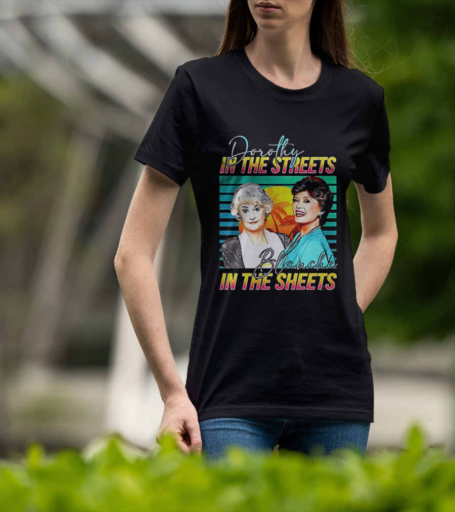 Dorothy In The Streets Blanche In The Sheets Colorful T-Shirt
