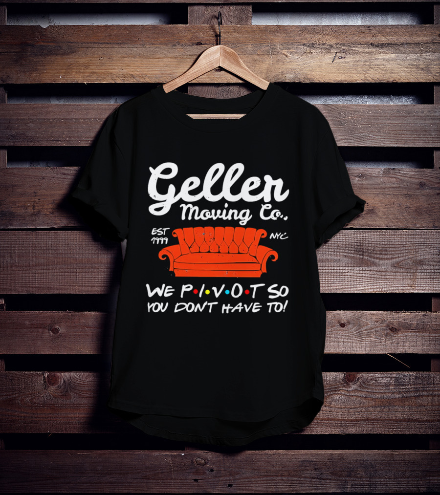 Geller Moving Co We Pivot So You Dont Have To Friends Couch NYC Est 7777 T-Shirt