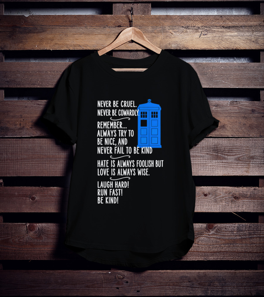 Never Be Cruel Never Be Cowardly Always Try To Be Nice Never Fail To Be Kind Hate Is Foolish Love Is Wise Doctor Who TARDIS T-Shirt