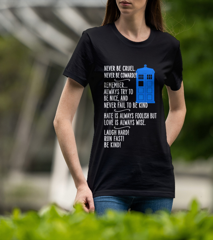 Never Be Cruel Never Be Cowardly Always Try To Be Nice Never Fail To Be Kind Hate Is Foolish Love Is Wise Doctor Who TARDIS T-Shirt