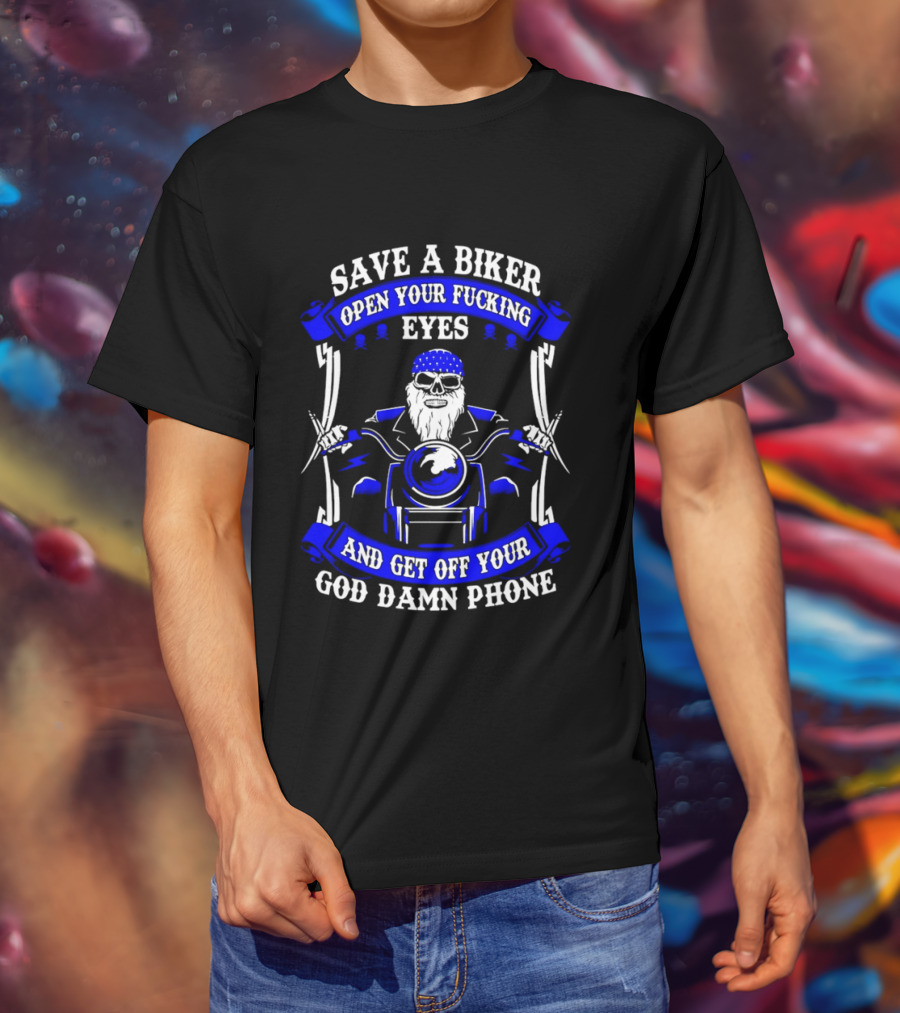 Save A Biker Open Your Fucking Eyes And Get Off Your God Damn Phone T-Shirt