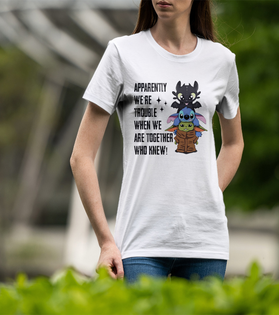 Apparently We're Trouble When We Are Together Who Knew Toothless Stitch Grogu T-Shirt