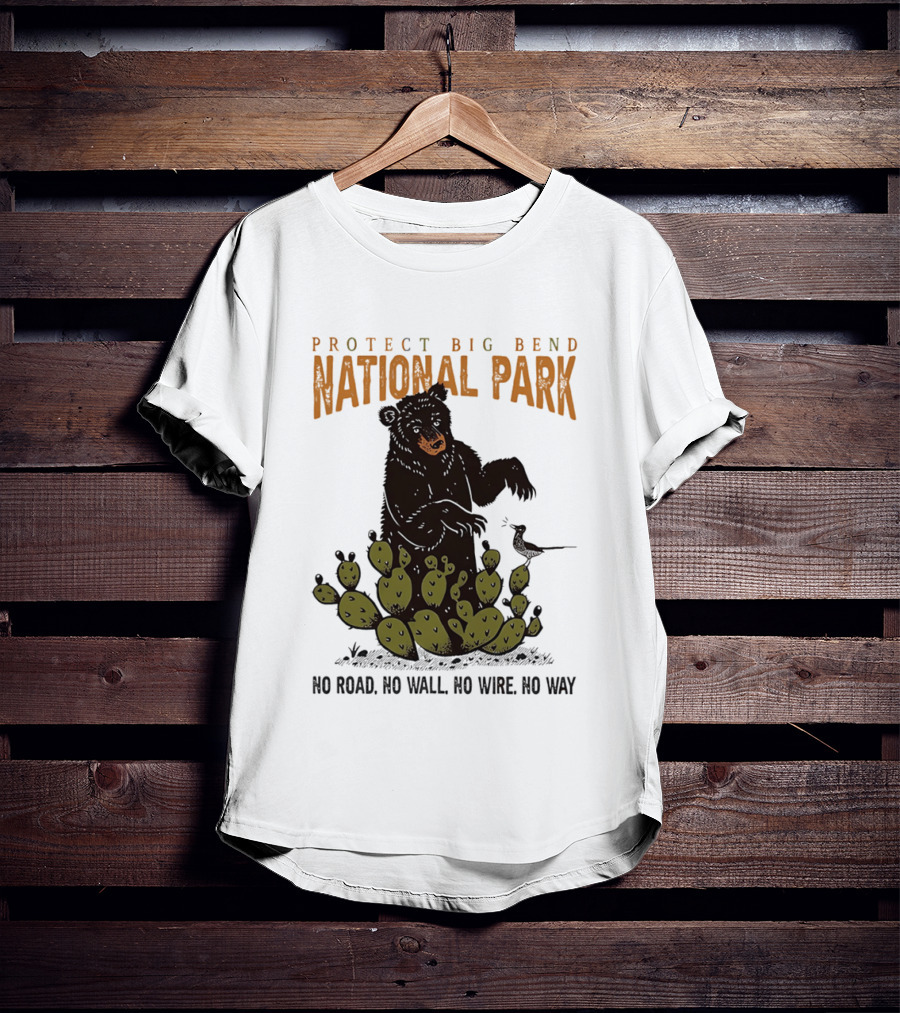 Protect Big Bend National Park Bear Cactus No Road No Wall No Wire No Way T-Shirt