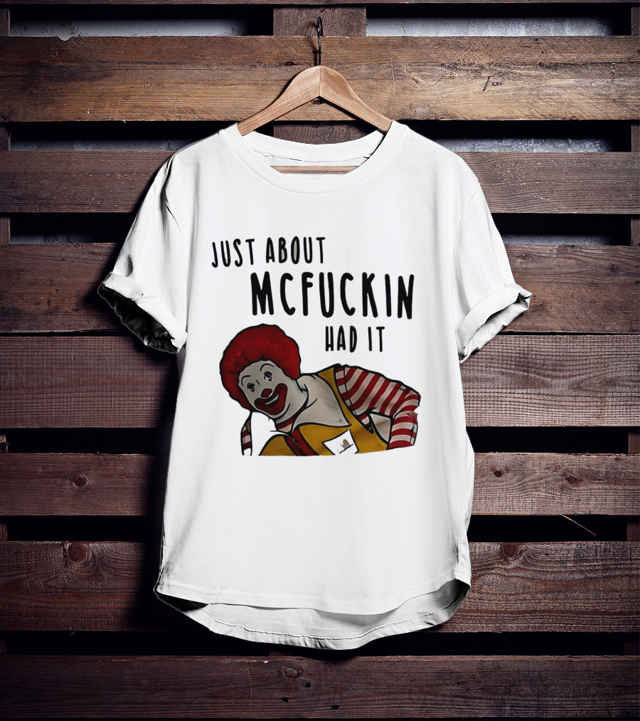 Ronald McDonald Just About McFuckin Had It T-Shirt