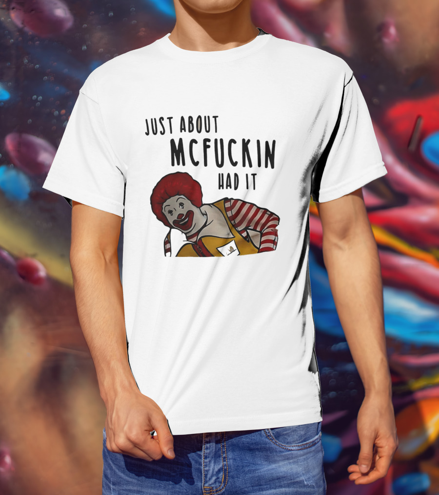 Ronald McDonald Just About McFuckin Had It T-Shirt