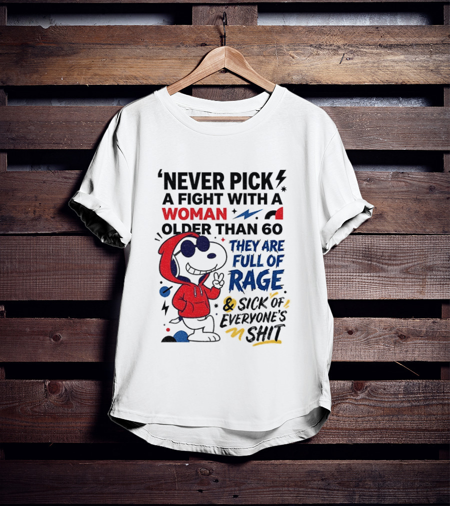 Snoopy Never Pick A Fight With A Woman Older Than 60 Full Of Rage And Sick Of Everyone's Shit T-Shirt