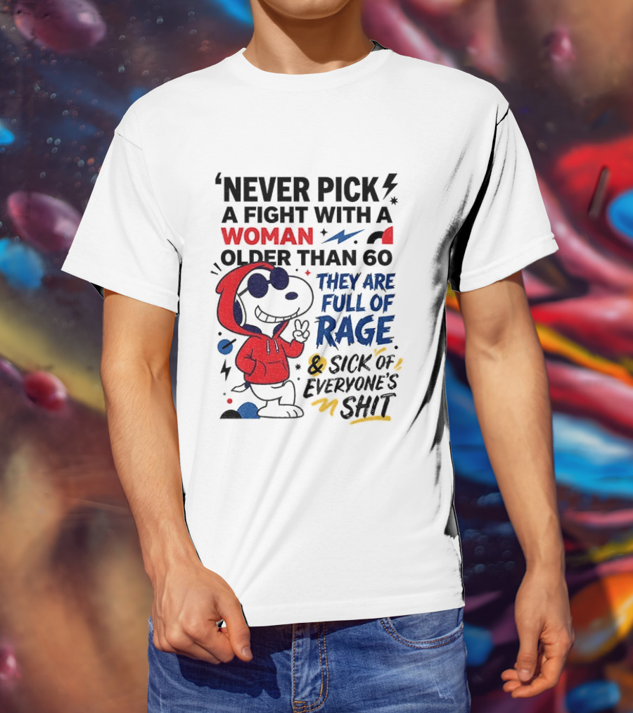 Snoopy Never Pick A Fight With A Woman Older Than 60 Full Of Rage And Sick Of Everyone's Shit T-Shirt